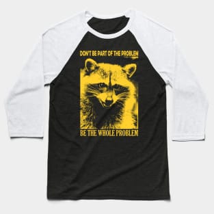 Be the whole problem Raccoon Baseball T-Shirt